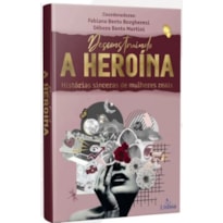 DESCONSTRUINDO A HEROÍNA - HISTÓRIAS SINCERAS DE MULHERES REAIS