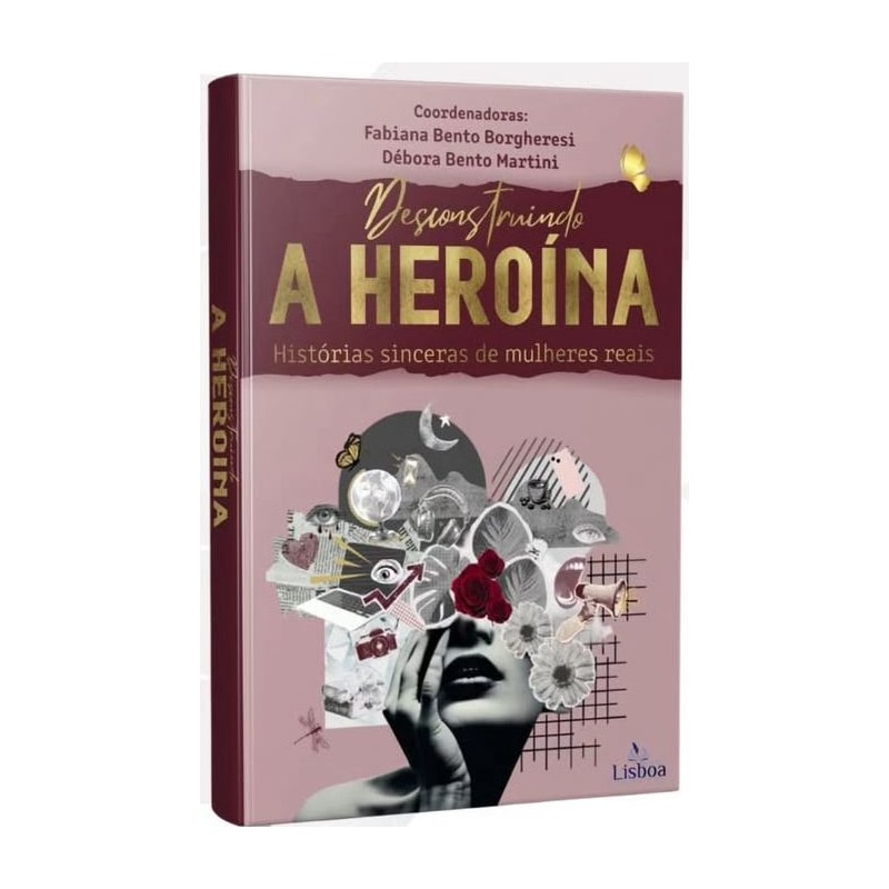 DESCONSTRUINDO A HEROÍNA - HISTÓRIAS SINCERAS DE MULHERES REAIS