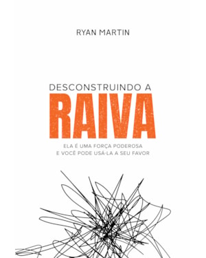 DESCONSTRUINDO A RAIVA: ELA É UMA FORÇA PODEROSA E VOCÊ PODE USÁ-LA A SEU FAVOR