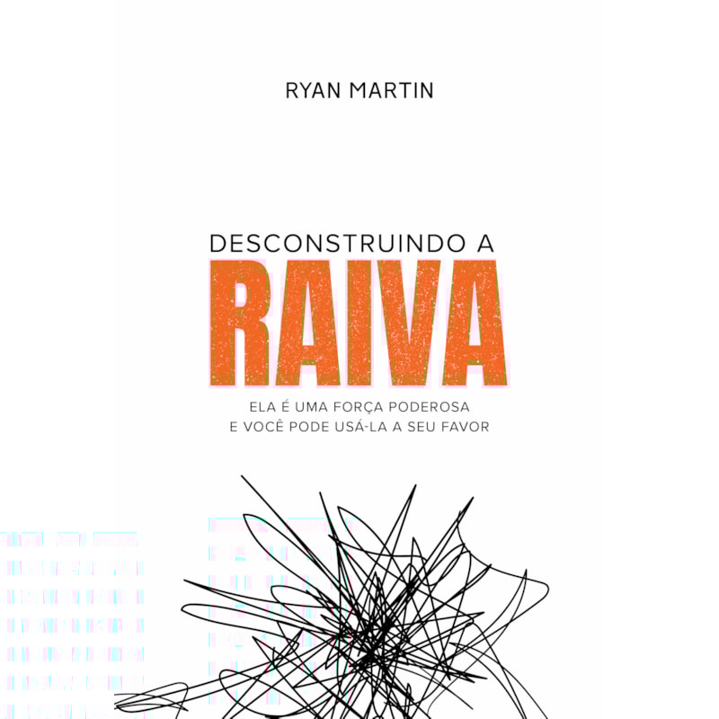 DESCONSTRUINDO A RAIVA: ELA É UMA FORÇA PODEROSA E VOCÊ PODE USÁ-LA A SEU FAVOR