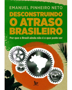 DESCONSTRUINDO O ATRASO BRASILEIRO: POR QUE O BRASIL AINDA NÃO É O QUE PODE SER