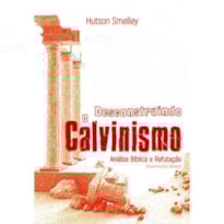 DESCONSTRUINDO O CALVINISMO DESCONSTRUINDO O CALVINISMO