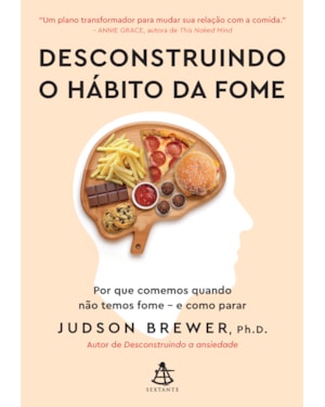 DESCONSTRUINDO O HÁBITO DA FOME: POR QUE COMEMOS QUANDO NÃO TEMOS FOME - E COMO PARAR