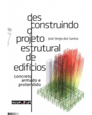 DESCONSTRUINDO O PROJETO ESTRUTURAL DE EDIFICIOS - CONCRETO ARMADO E PROTENDIDO