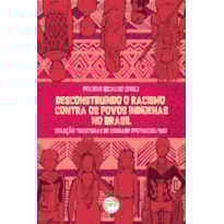 DESCONSTRUINDO O RACISMO CONTRA OS POVOS INDÍGENAS NO BRASIL COLEÇÃO TESSITURAS DO CERRADO PPGTECCER/UEG