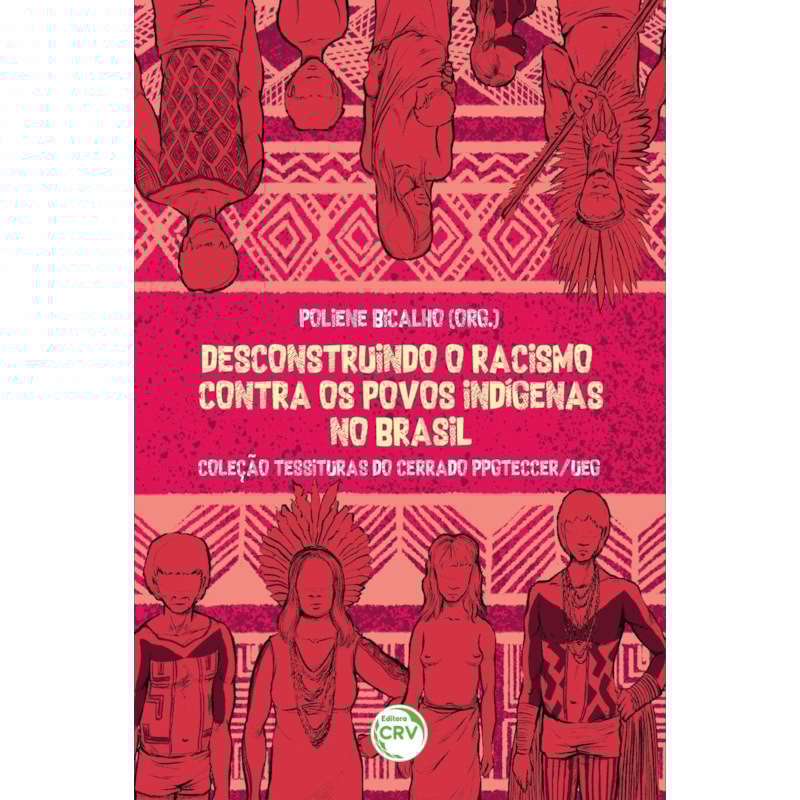 DESCONSTRUINDO O RACISMO CONTRA OS POVOS INDÍGENAS NO BRASIL COLEÇÃO TESSITURAS DO CERRADO PPGTECCER/UEG