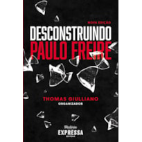 DESCONSTRUINDO PAULO FREIRE - NOVA EDIÇÃO