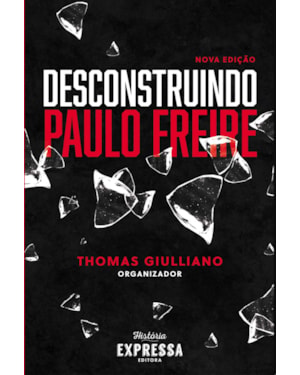 DESCONSTRUINDO PAULO FREIRE - NOVA EDIÇÃO