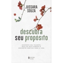 DESCUBRA SEU PROPÓSITO: DESPERTE SEU TALENTO, REALIZE SEUS SONHOS E ENCONTRE SENTIDO PARA A VIDA