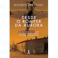 DESDE O ROMPER DA AURORA: UMA HISTÓRIA DO LESTE EUROPEU, DA SEGUNDA GUERRA MUNDIAL E DO CERNE DO NOSSO SÉCULO