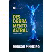 DESDOBRAMENTO ASTRAL: TEORIA E PRÁTICA