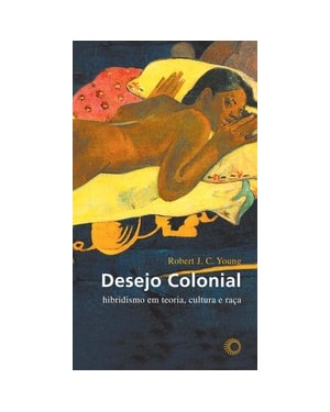 DESEJO COLONIAL: HIBRIDISMO EM TEORIA, CULTURA E RAÇA