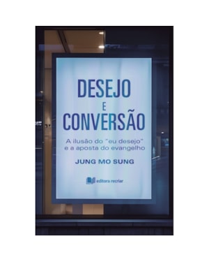 Desejo e conversão: a ilusão do eu desejo e a aposta do evangelho
