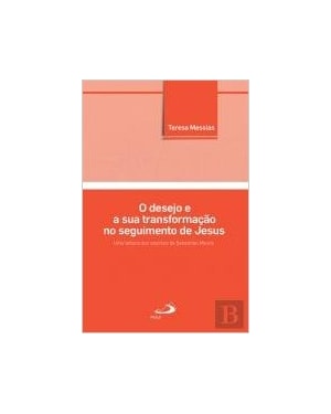 DESEJO E SUA TRANSFORMACAO NO SEGUIMENTO DE JESUS, O - UMA LEITURA DOS ESCRITOS DE SEBASTIAN MOORE