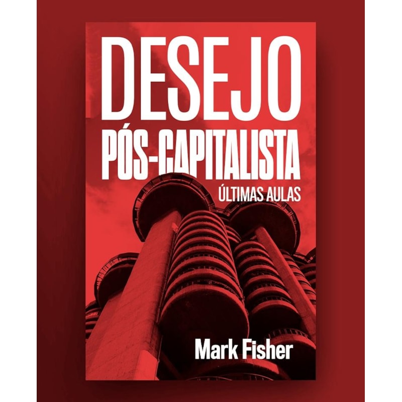 DESEJO PÓS-CAPITALISTA: ÚLTIMAS AULAS