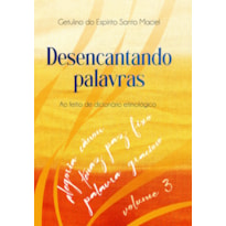 Desencantando Palavras: Ao Feitio de Dicionário Etimológico
