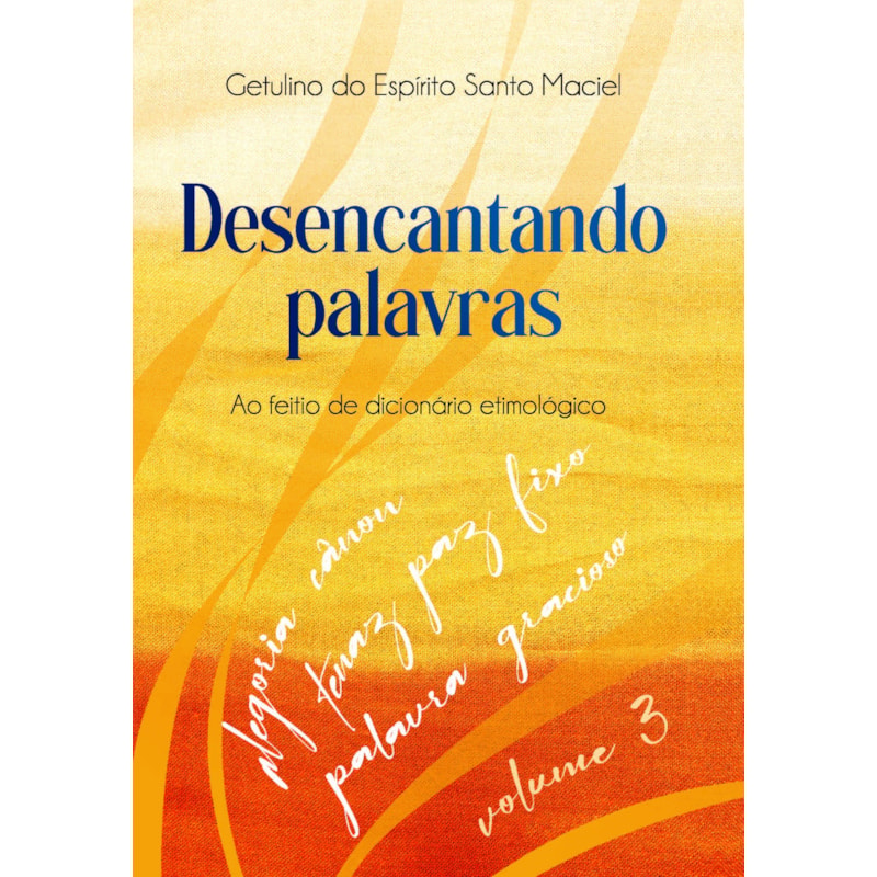Desencantando Palavras: Ao Feitio de Dicionário Etimológico