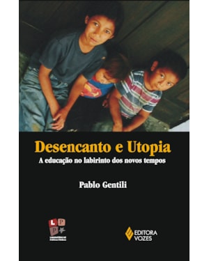 DESENCANTO E UTOPIA - A EDUCAÇÃO NO LABIRINTO DOS NOVOS TEMPOS