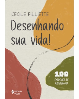 DESENHANDO SUA VIDA!: 100 EXERCÍCIOS DE ARTETERAPIA