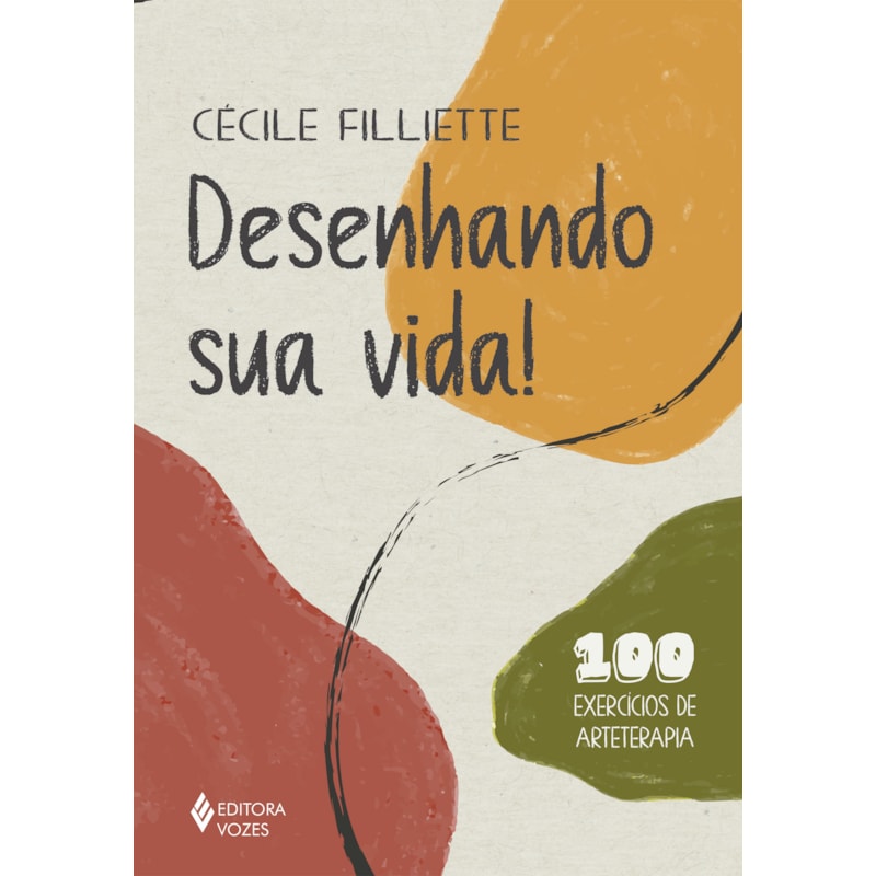DESENHANDO SUA VIDA!: 100 EXERCÍCIOS DE ARTETERAPIA
