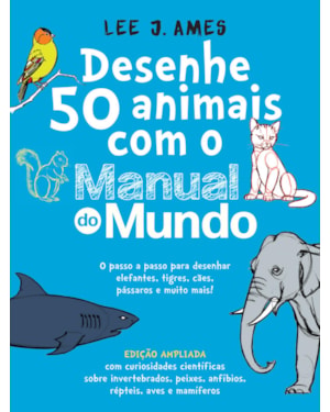 DESENHE 50 ANIMAIS COM O MANUAL DO MUNDO - EDIÇÃO AMPLIADA