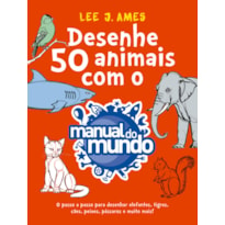 DESENHE 50 ANIMAIS COM O MANUAL DO MUNDO: O PASSO A PASSO PARA DESENHAR ELEFANTES, TIGRES, CÃES, PEIXES, PÁSSAROS E MUITO MAIS!