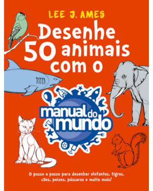 DESENHE 50 ANIMAIS COM O MANUAL DO MUNDO: O PASSO A PASSO PARA DESENHAR ELEFANTES, TIGRES, CÃES, PEIXES, PÁSSAROS E MUITO MAIS!