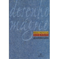 DESENHO MÁGICO: POESIA E POLÍTICA EM CHICO BUARQUE