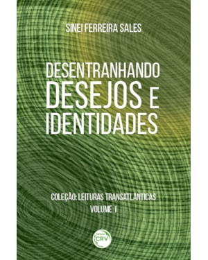DESENTRANHANDO DESEJOS E IDENTIDADES: COLEÇÃO: LEITURAS TRANSATLÂNTICAS VOLUME 1