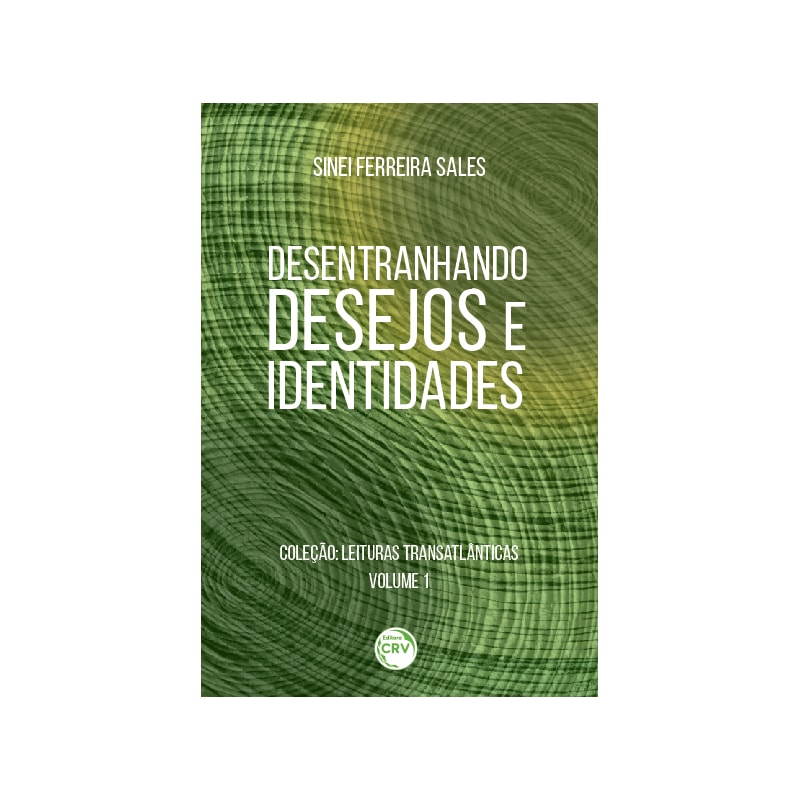 DESENTRANHANDO DESEJOS E IDENTIDADES: COLEÇÃO: LEITURAS TRANSATLÂNTICAS VOLUME 1