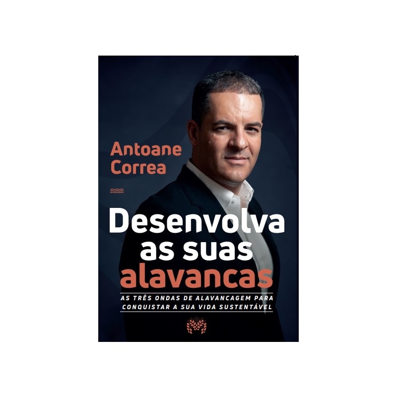 DESENVOLVA AS SUAS ALAVANCAS: AS TRÊS ONDAS DE ALAVANCAGEM PARA CONQUISTAR A SUA VIDA SUSTENTÁVEL