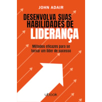 DESENVOLVA SUAS HABILIDADES DE LIDERANÇA: MÉTODOS EFICAZES PARA SE TORNAR UM LÍDER DE SUCESSO