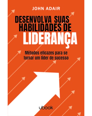 DESENVOLVA SUAS HABILIDADES DE LIDERANÇA: MÉTODOS EFICAZES PARA SE TORNAR UM LÍDER DE SUCESSO