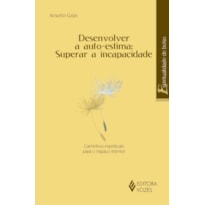 DESENVOLVER A AUTOESTIMA: SUPERAR A INCAPACIDADE - CAMINHOS ESPIRITUAIS PARA O ESPAÇO INTERIOR