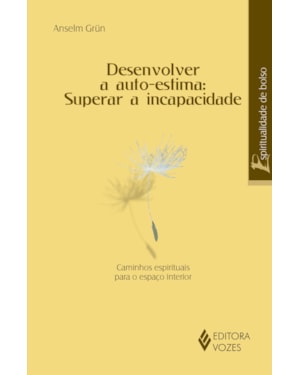 DESENVOLVER A AUTOESTIMA: SUPERAR A INCAPACIDADE - CAMINHOS ESPIRITUAIS PARA O ESPAÇO INTERIOR