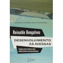 DESENVOLVIMENTO ÀS AVESSAS-VERDADE, MÁ-FÉ E ILUSÃO NO ATUAL MODELO BRASILEIRO DE DESENVOLVIMENTO