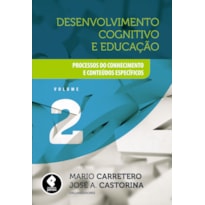 DESENVOLVIMENTO COGNITIVO E EDUCAÇÃO: VOLUME 2: PROCESSOS DO CONHECIMENTO E CONTEÚDOS ESPECÍFICOS