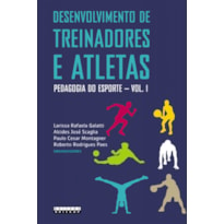 DESENVOLVIMENTO DE TREINADORES E ATLETAS - PEDAGOGIA DO ESPORTE - VOLUME 1