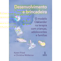 DESENVOLVIMENTO E BRINCADEIRA: O MODELO OAKLANDER NA TERAPIA COM CRIANÇAS, ADOLESCENTES E FAMÍLIAS