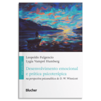 Desenvolvimento emocional e prática psicoterápica: Na perspectiva psicanalítica de D. W. Winnicott