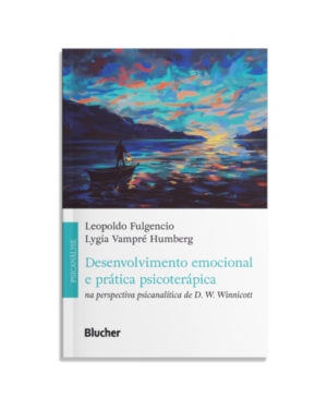 Desenvolvimento emocional e prática psicoterápica: Na perspectiva psicanalítica de D. W. Winnicott