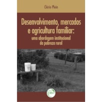 DESENVOLVIMENTO, MERCADOS E AGRICULTURA FAMILIAR: UMA ABORDAGEM INSTITUCIONAL DA POBREZA RURAL