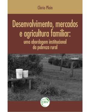 DESENVOLVIMENTO, MERCADOS E AGRICULTURA FAMILIAR: UMA ABORDAGEM INSTITUCIONAL DA POBREZA RURAL