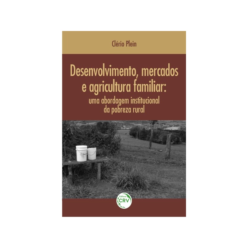 DESENVOLVIMENTO, MERCADOS E AGRICULTURA FAMILIAR: UMA ABORDAGEM INSTITUCIONAL DA POBREZA RURAL