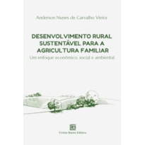 DESENVOLVIMENTO RURAL SUSTENTÁVEL PARA A AGRICULTURA FAMILIAR: UM ENFOQUE ECONÔMICO, SOCIAL E AMBIENTAL