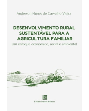 DESENVOLVIMENTO RURAL SUSTENTÁVEL PARA A AGRICULTURA FAMILIAR: UM ENFOQUE ECONÔMICO, SOCIAL E AMBIENTAL