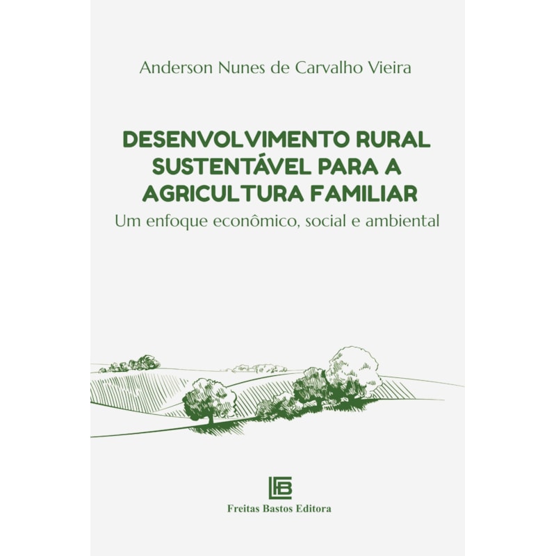 DESENVOLVIMENTO RURAL SUSTENTÁVEL PARA A AGRICULTURA FAMILIAR: UM ENFOQUE ECONÔMICO, SOCIAL E AMBIENTAL