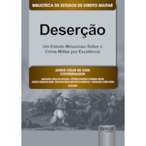 DESERÇÃO - UM ESTUDO MINUCIOSO SOBRE O CRIME MILITAR POR EXCELÊNCIA