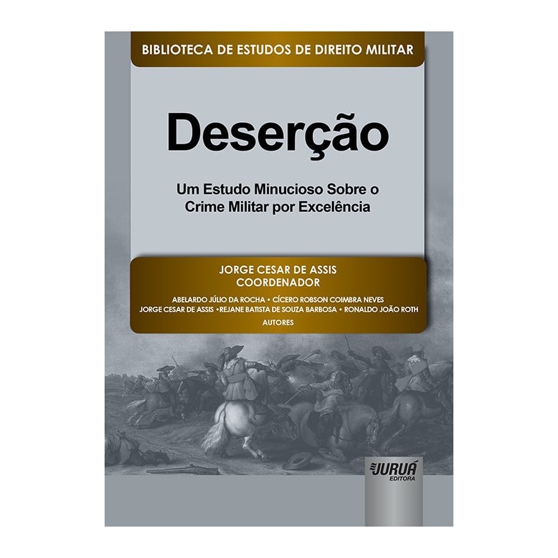 DESERÇÃO - UM ESTUDO MINUCIOSO SOBRE O CRIME MILITAR POR EXCELÊNCIA