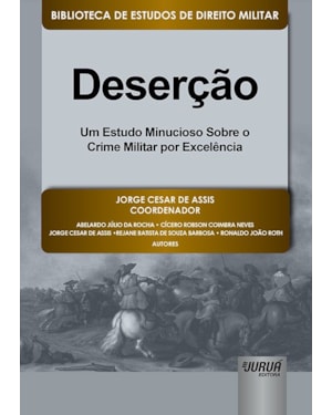 DESERÇÃO - UM ESTUDO MINUCIOSO SOBRE O CRIME MILITAR POR EXCELÊNCIA